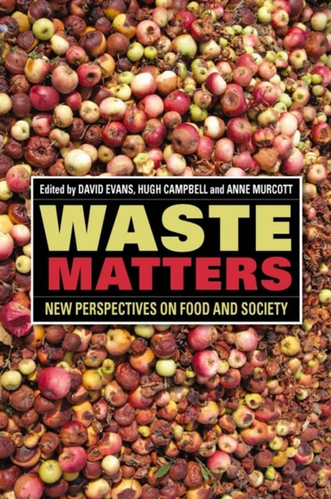 Waste Matters: New Perspectives on Food and Society by David Evans, Hugh Campbell, Anne Murcott