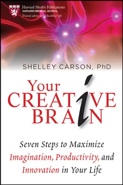 Your Creative Brain: Seven Steps to Maximize Imagination, Productivity, and Innovation in Your Life by Shelley Carson
