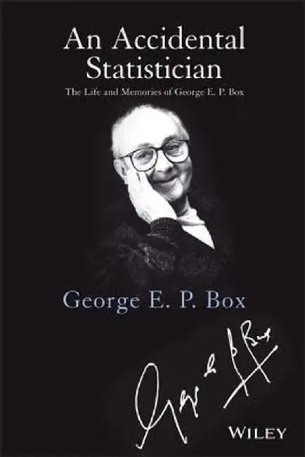 An Accidental Statistician: The Life and Memories of George E. P. Box by George E. P. Box