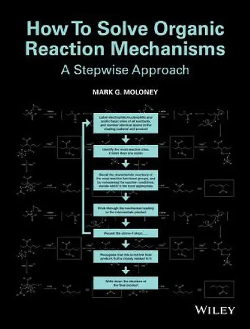 How to Solve Organic Reaction Mechanisms: A Stepwise Approach by Mark G. Moloney