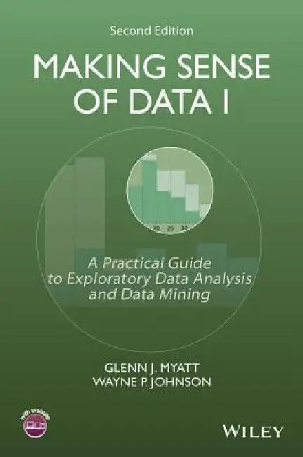 Making Sense of Data I: A Practical Guide to Exploratory Data Analysis and Data Mining by Glenn J. Myatt