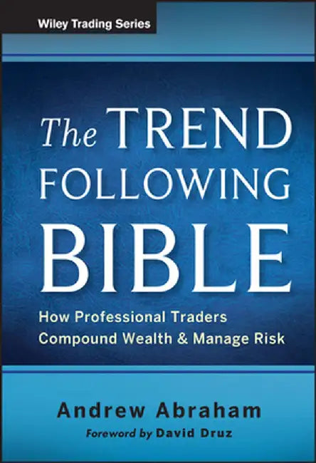 The Trend Following Bible: How Professional Traders Compound Wealth and Manage Risk by Andrew Abraham