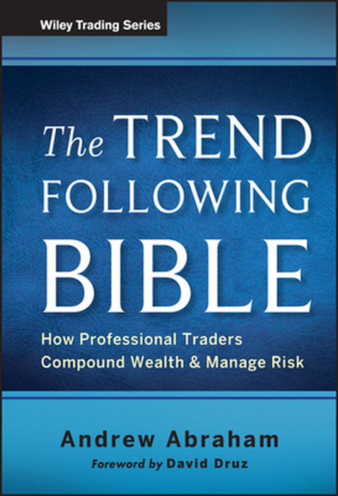 The Trend Following Bible: How Professional Traders Compound Wealth and Manage Risk by Andrew Abraham
