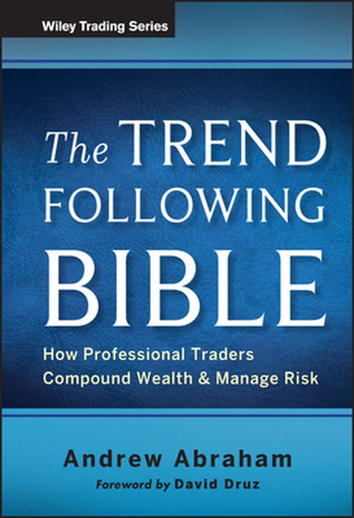 The Trend Following Bible: How Professional Traders Compound Wealth and Manage Risk by Andrew Abraham