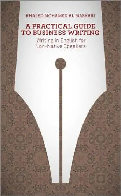 A Practical Guide to Business Writing: Writing in English for Non-Native Speakers by Khaled Al-Maskari