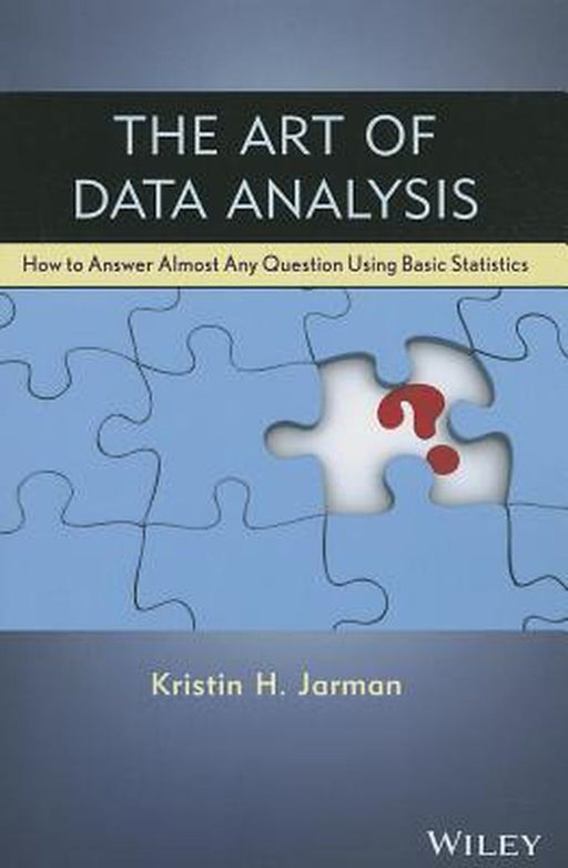 The Art Of Data Analysis: How to Answer Almost any Question Using Basic Statistics by Kristin H. Jarman