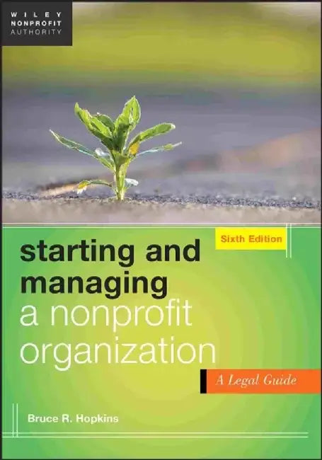 Starting and Managing a Nonprofit Organization: A Legal Guide, 6th Edition by Bruce R. Hopkins