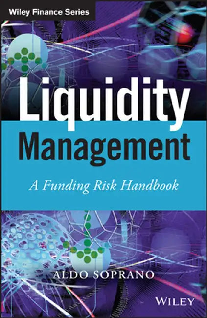 Liquidity Management: A Funding Risk Handbook by Aldo Soprano