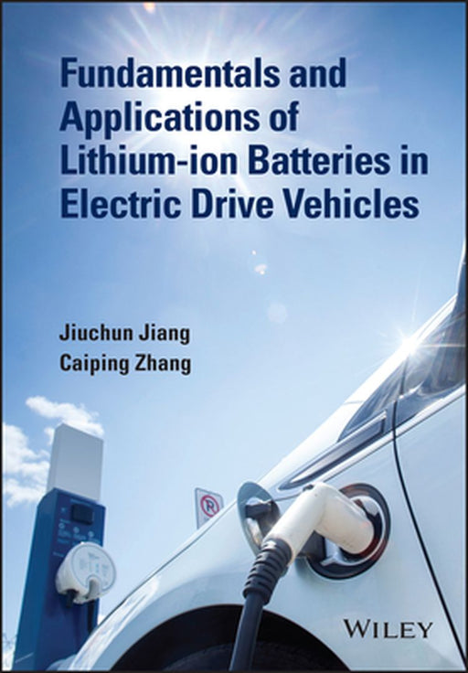 Fundamentals and Application of Lithium-Ion Batteries in Electric Drive Vehicles by Jiuchun Jiang