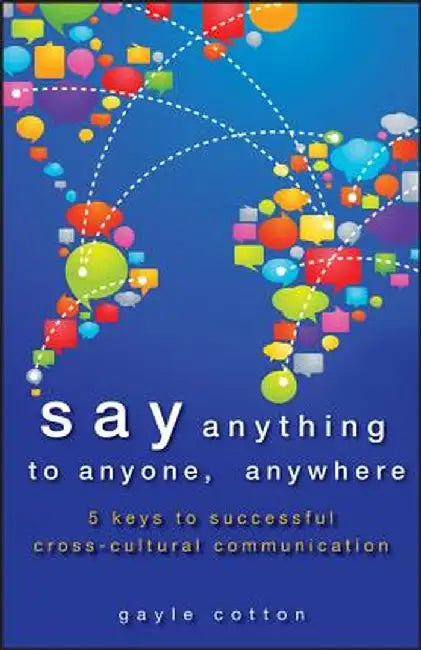 Say Anything to Anyone, Anywhere: 5 Keys to Successful Cross-Cultural Communication by Gayle Cotton