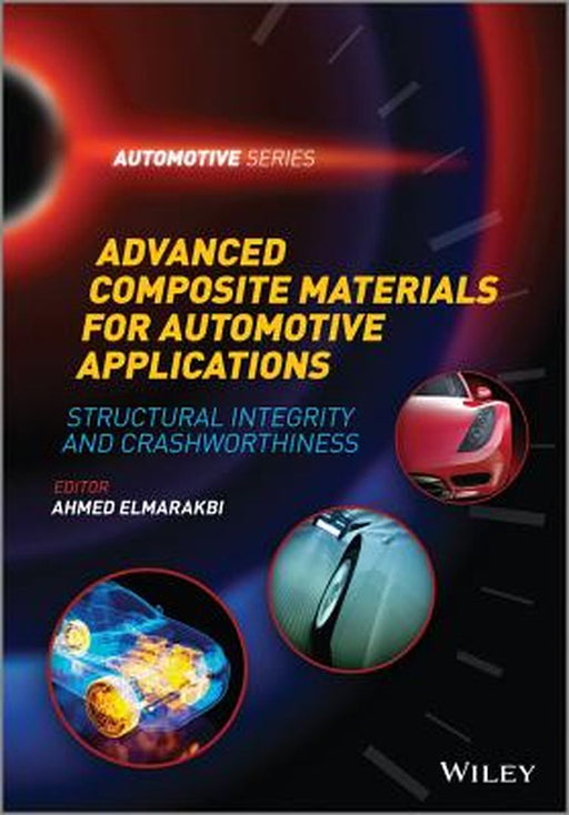 Advanced Composite Materials for Automotive Applications: Structural Integrity and Crashworthiness by Ahmed Elmarakbi