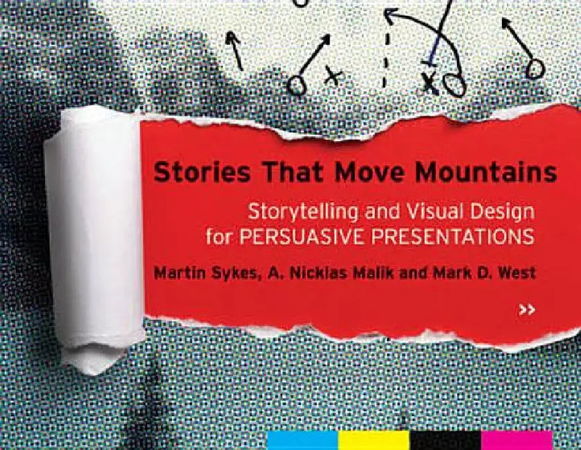 Stories That Move Mountains: Storytelling and Visual Design for Persuasive Presentations by Martin Sykes