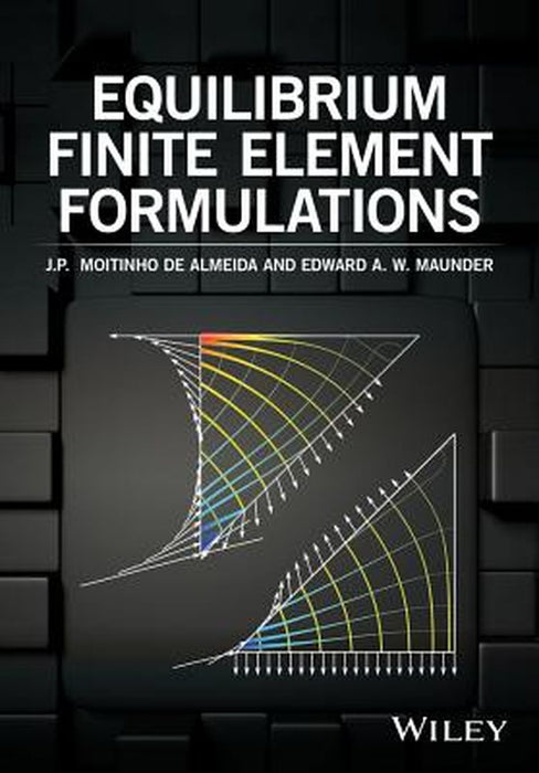 Equilibrium Finite Element Formulations by J. P. Moitinho de Almeida, Edward A. Maunder