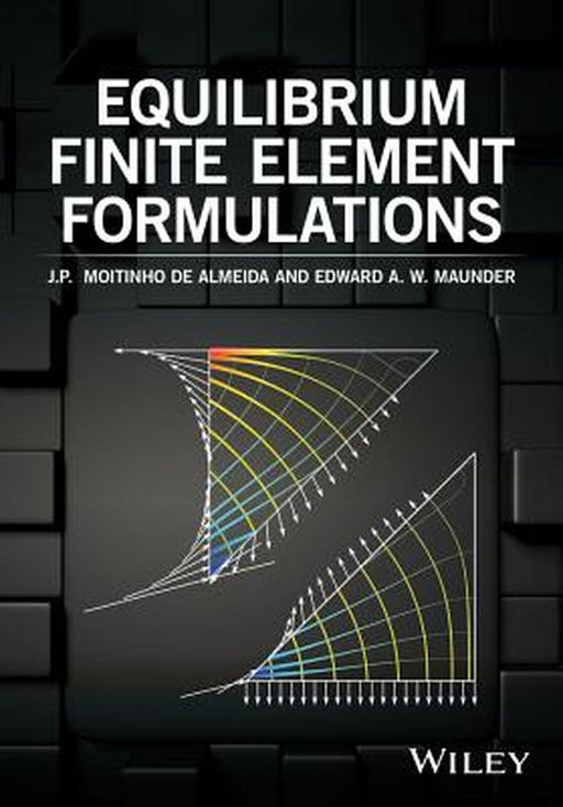 Equilibrium Finite Element Formulations by J. P. Moitinho de Almeida, Edward A. Maunder