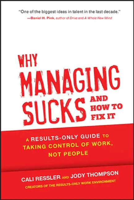 Why Managing Sucks and How to Fix It: A Results-Only Guide to Taking Control of Work, Not People by Jody Thompson