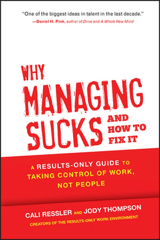 Why Managing Sucks and How to Fix It: A Results-Only Guide to Taking Control of Work, Not People by Jody Thompson