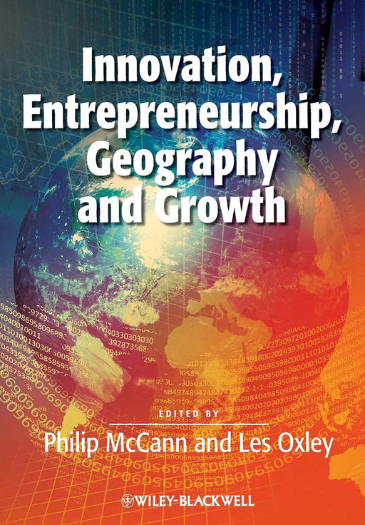 Innovation, Entrepreneurship, Geography And Growth by Philip Mccann, Les Oxley