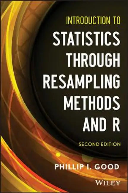 Introduction to Statistics Through Resampling Methods and R by Phillip I. Good
