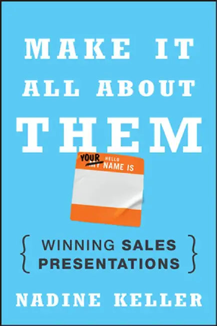 Make It All about Them: Winning Sales Presentations by Nadine Keller