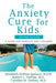 The Anxiety Cure for Kids: A Guide for Parents and Children (Second Edition) by Elizabeth DuPont Spencer