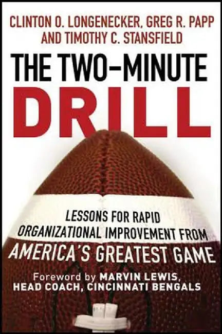The Two Minute Drill: Lessons for Rapid Organizational Improvement from America's Greatest Game by Clinton O. Longenecker