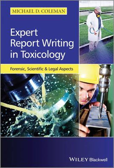 Expert Report Writing In Toxicology: Forensic, Scientific and Legal Aspects by Michael D. Coleman
