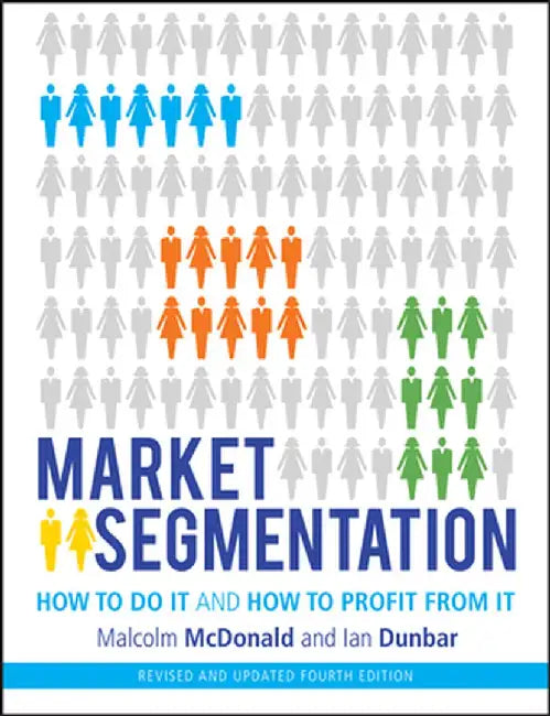 Market Segmentation: How to Do It and How to Profit from It by Malcolm McDonald