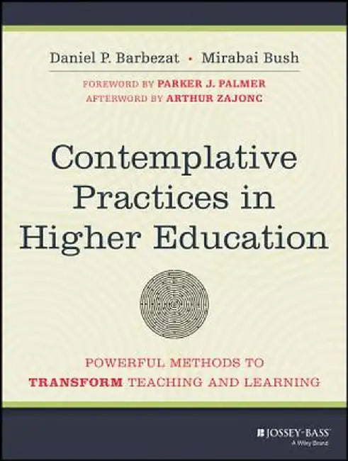Contemplative Practices in Higher Education: Powerful Methods to Transform Teaching and Learning by Daniel P. Barbezat