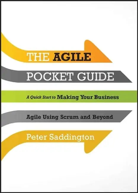 The Agile Pocket Guide: A Quick Start to Making Your Business Agile Using Scrum and Beyond by Peter Saddington