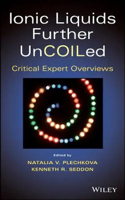 Ionic Liquids Further Uncoiled: Critical Expert Overviews by Natalia V. Plechkova