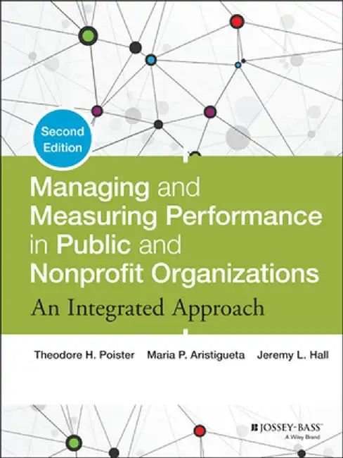 Managing and Measuring Performance in Public and Nonprofit Organizations: An Integrated Approach by Theodore H. Poister