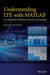 Understanding Lte With Matlab: From Mathematical Modeling to Simulation and Prototyping by Houman Zarrinkoub