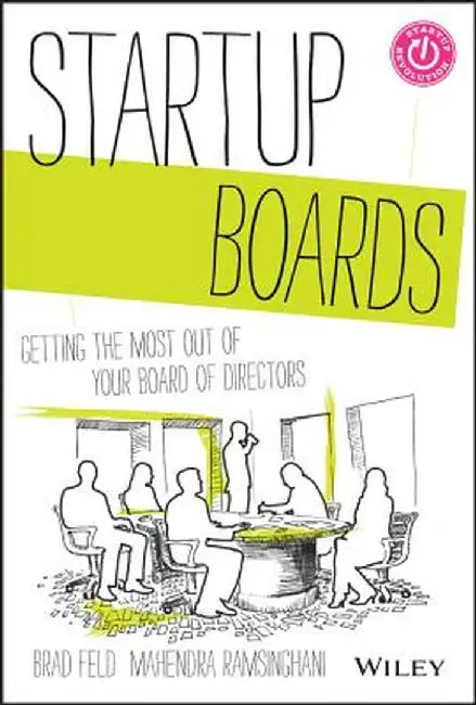 Startup Boards: Getting the Most Out of Your Board of Directors by Brad Feld