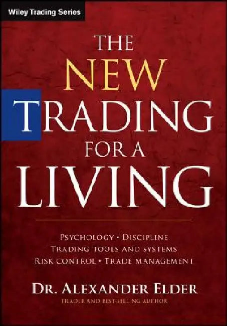The New Trading for a Living: Psychology, Discipline, Trading Tools and Systems, Risk Control, Trade Management by Alexander Elder
