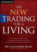 The New Trading for a Living: Psychology, Discipline, Trading Tools and Systems, Risk Control, Trade Management by Alexander Elder
