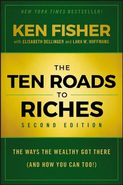 The Ten Roads to Riches: The Ways the Wealthy Got There (and How You Can Too!) by Kenneth L. Fisher
