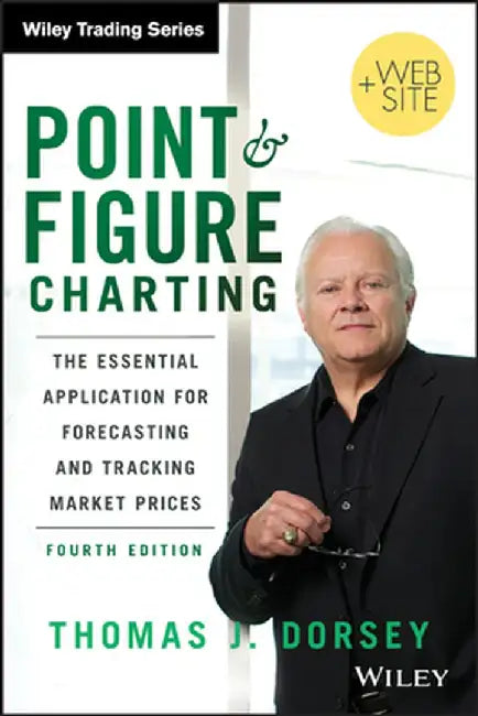 Point and Figure Charting: The Essential Application for Forecasting and Tracking Market Prices by Thomas J. Dorsey