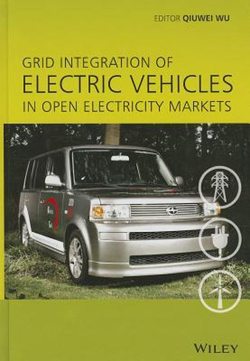 Grid Integration of Electric Vehicles in Open Electricity Markets by Qiuwei Wu