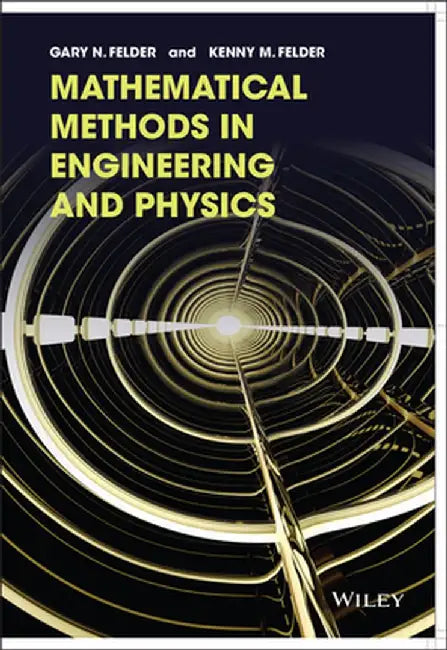 Mathematical Methods in Engineering and Physics by Gary N. Felder