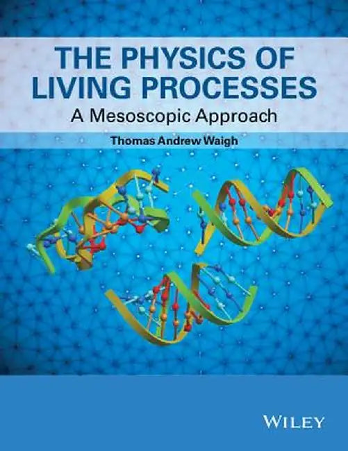 The Physics of Living Processes: A Mesoscopic Approach by Thomas Andrew Waigh