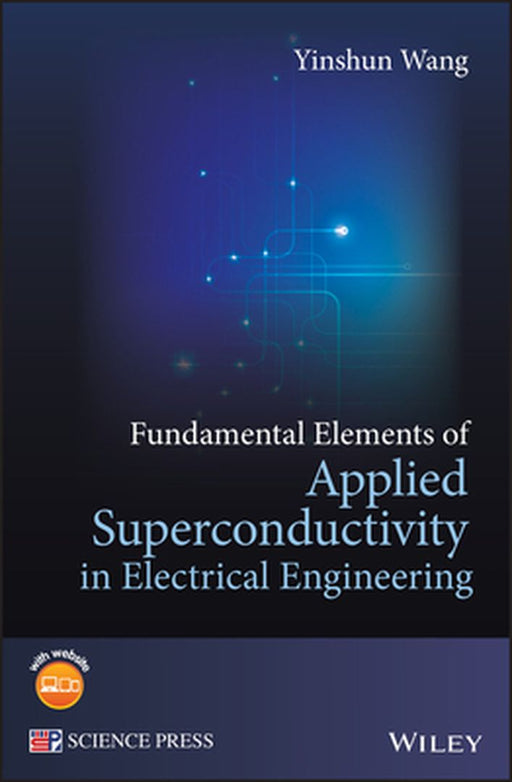 Fundamental Elements Of Applied Superconductivity In Electrical Engineering by Yinshun Wang