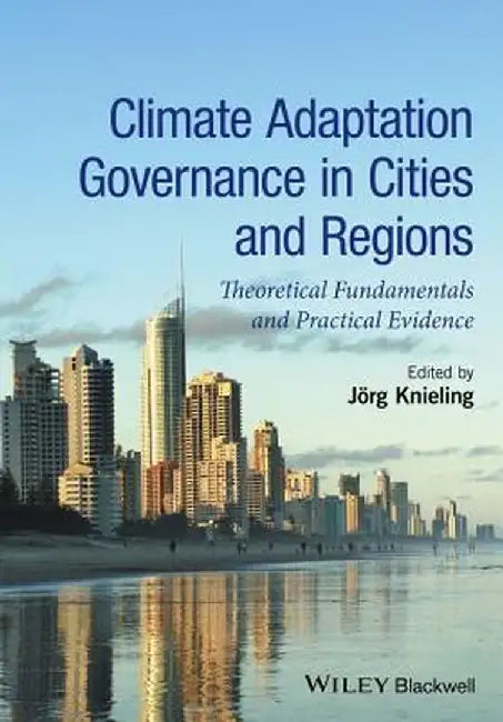 Climate Adaptation Governance in Cities and Regions: Theoretical Fundamentals and Practical Evidence by Jorg Knieling