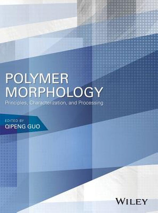 Polymer Morphology: Principles, Characterization, and Processing by Qipeng Guo
