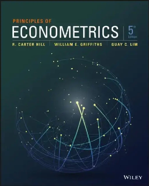 Principles of Econometrics, 5th Edition by R. Carter Hill, William E. Griffiths, Guay C. Lim (University of Melbourne, Australia)