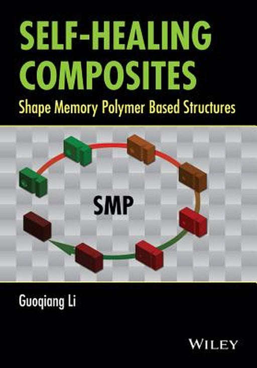 Self-Healing Composites: Shape Memory Polymer Based Structures by Guoqiang Li