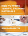 How to Write Terrific Training Materials: Methods, Tools, and Techniques by Jean Barbazette
