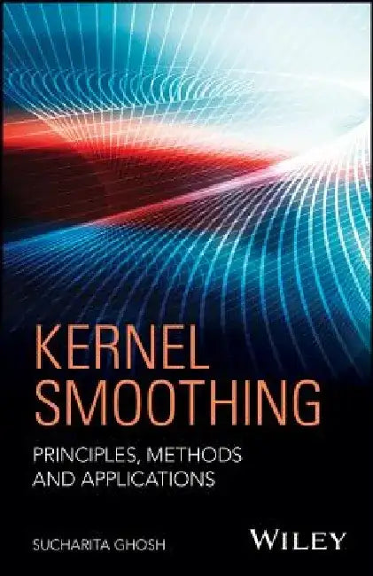 Kernel Smoothing: Principles, Methods and Applications by Sucharita Ghosh