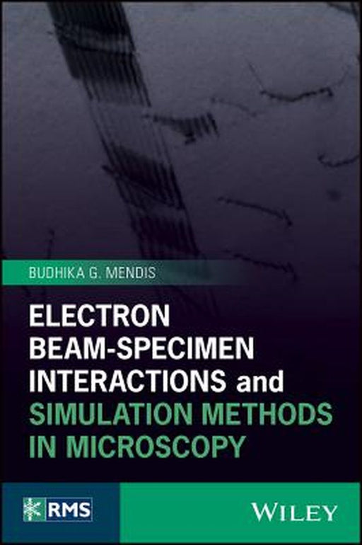 Electron Beam-Specimen Interactions and Simulation Methods in Microscopy by Mendis