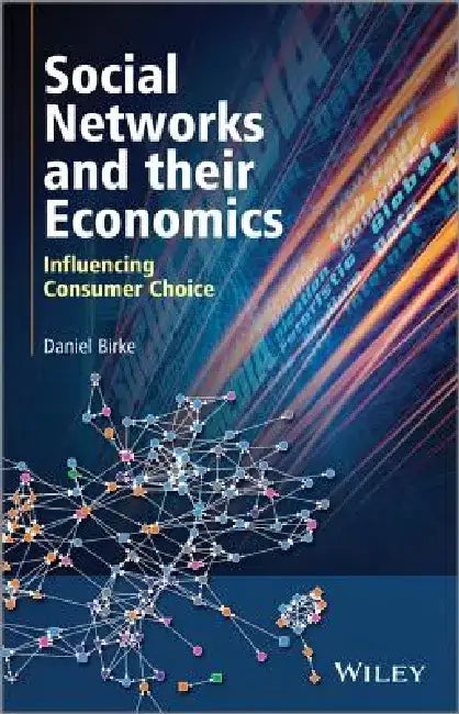 Social Networks and Their Economics: Influencing Consumer Choice by Daniel Birke