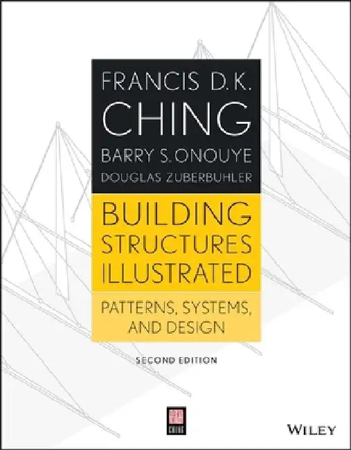 Building Structures Illustrated: Patterns, Systems, and Design by Francis D. K. Ching